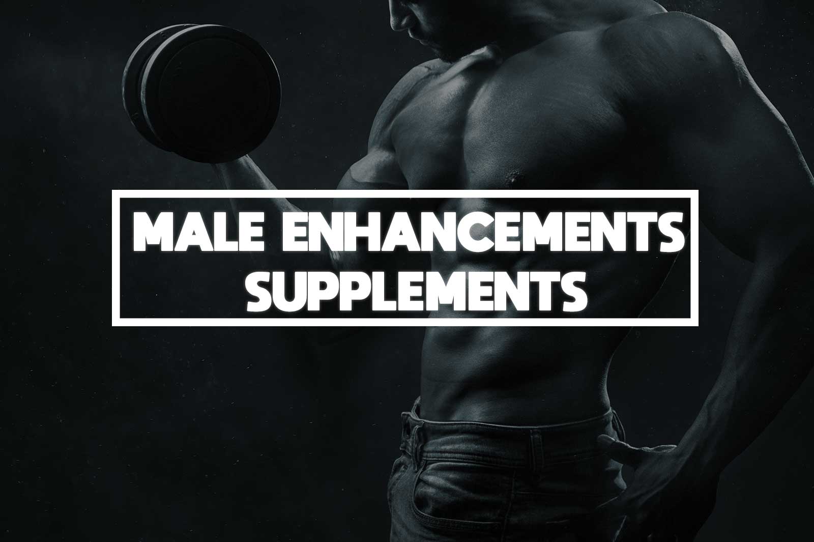 Advantages of Male Enhancement Supplements